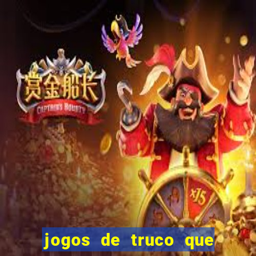 jogos de truco que ganha dinheiro